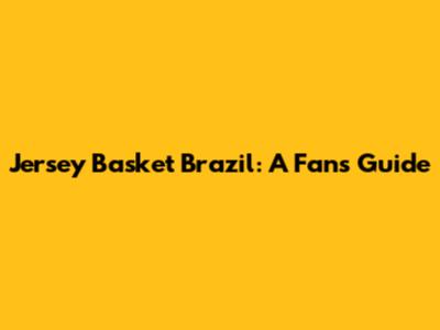 Jersey Basket Brazil: A Fan's Guide
