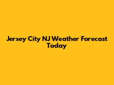 Jersey City NJ Weather Forecast Today
