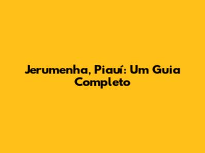 Jerumenha, Piauí: Um Guia Completo