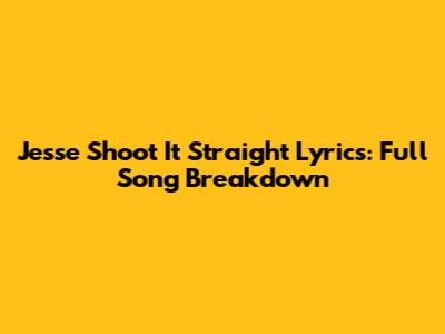 Jesse "Shoot It Straight" Lyrics: Full Song Breakdown