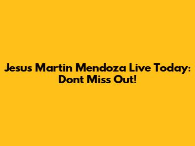 Jesus Martin Mendoza Live Today: Don't Miss Out!
