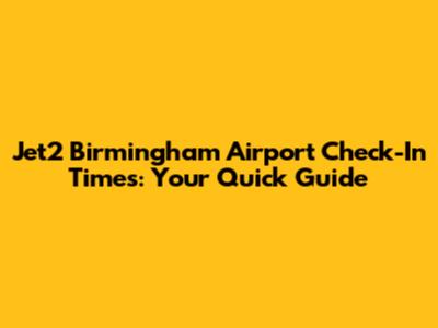 Jet2 Birmingham Airport Check-In Times: Your Quick Guide