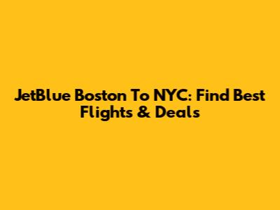 JetBlue Boston To NYC: Find Best Flights & Deals