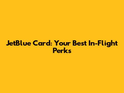 JetBlue Card: Your Best In-Flight Perks