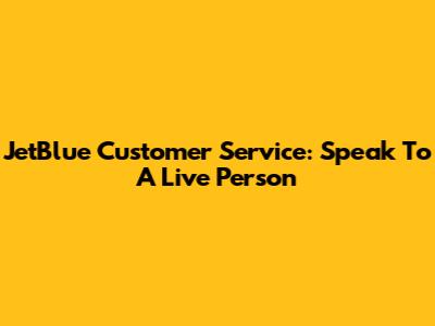 JetBlue Customer Service: Speak To A Live Person