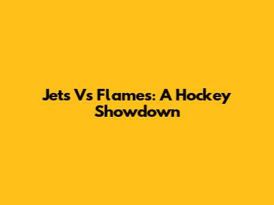 Jets Vs Flames: A Hockey Showdown
