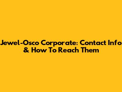 Jewel-Osco Corporate: Contact Info & How To Reach Them