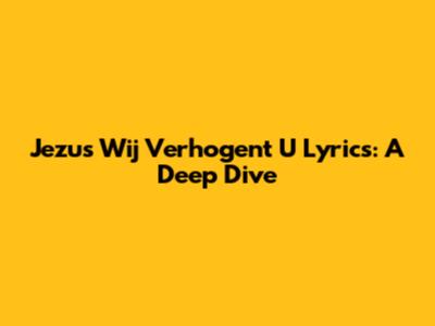 Jezus Wij Verhogent U Lyrics: A Deep Dive
