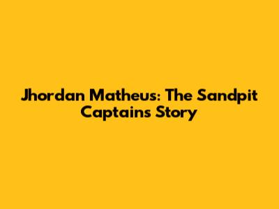 Jhordan Matheus: The Sandpit Captains' Story