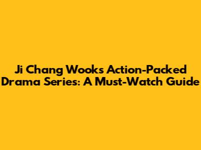 Ji Chang Wook's Action-Packed Drama Series: A Must-Watch Guide