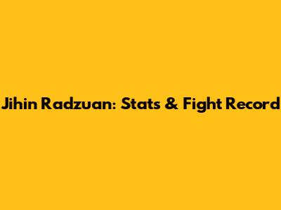 Jihin Radzuan: Stats & Fight Record