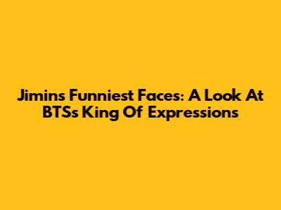 Jimin's Funniest Faces: A Look At BTS's King Of Expressions