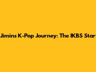 Jimin's K-Pop Journey: The IKBS Star