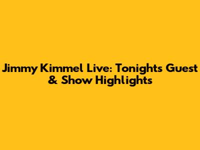 Jimmy Kimmel Live: Tonight's Guest & Show Highlights