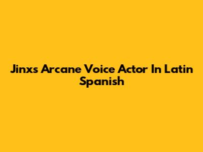 Jinx's Arcane Voice Actor In Latin Spanish