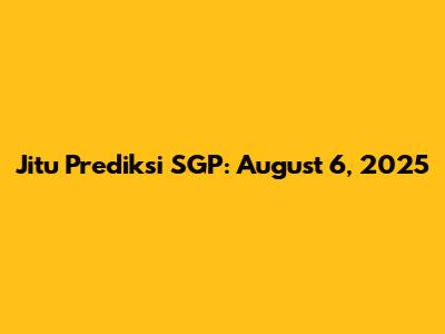 Jitu Prediksi SGP: August 6, 2025