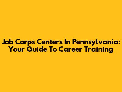 Job Corps Centers In Pennsylvania: Your Guide To Career Training