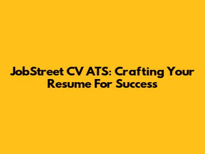JobStreet CV ATS: Crafting Your Resume For Success