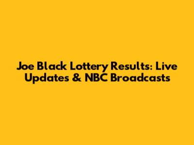 Joe Black Lottery Results: Live Updates & NBC Broadcasts