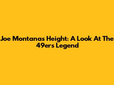 Joe Montana's Height: A Look At The 49ers' Legend
