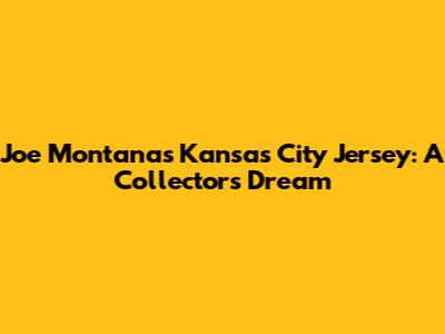 Joe Montana's Kansas City Jersey: A Collector's Dream