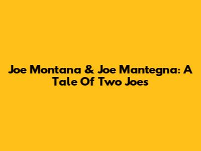 Joe Montana & Joe Mantegna: A Tale Of Two Joes