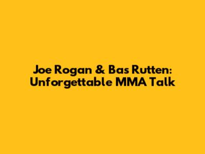 Joe Rogan & Bas Rutten: Unforgettable MMA Talk