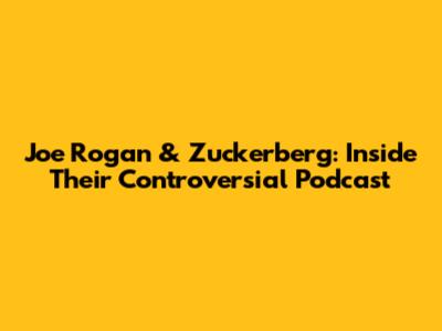 Joe Rogan & Zuckerberg: Inside Their Controversial Podcast