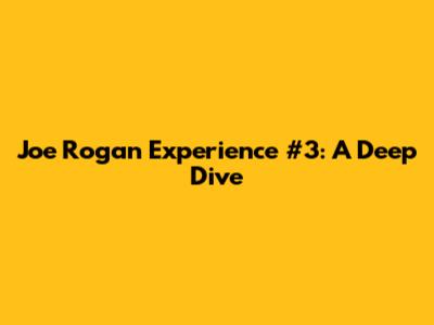 Joe Rogan Experience #3: A Deep Dive