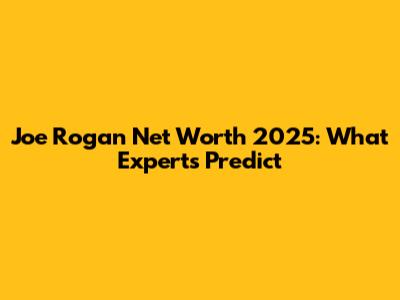 Joe Rogan Net Worth 2025: What Experts Predict
