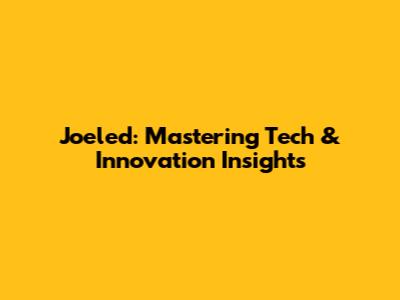 Joeled: Mastering Tech & Innovation Insights