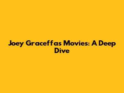 Joey Graceffa's Movies: A Deep Dive