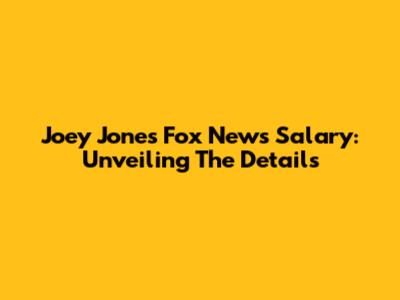 Joey Jones' Fox News Salary: Unveiling The Details