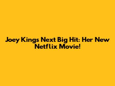 Joey King's Next Big Hit: Her New Netflix Movie!