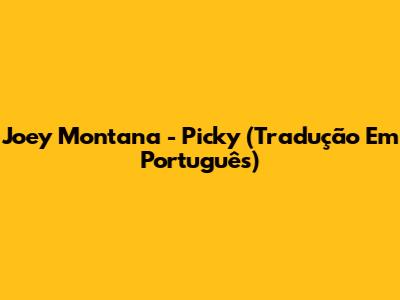 Joey Montana - Picky (Tradução Em Português)