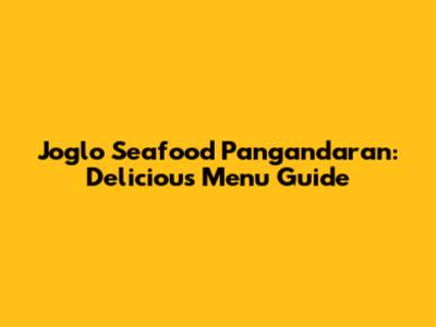 Joglo Seafood Pangandaran: Delicious Menu Guide