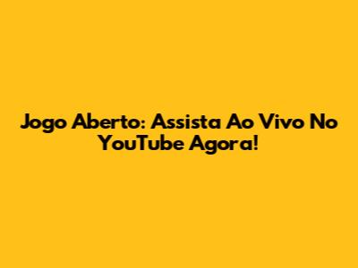 Jogo Aberto: Assista Ao Vivo No YouTube Agora!