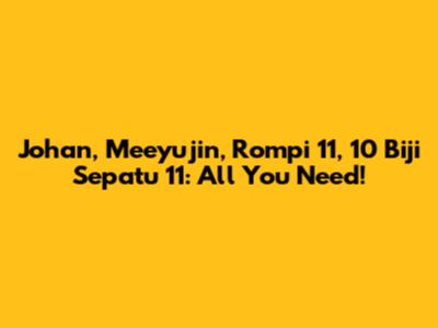 Johan, Meeyujin, Rompi 11, 10 Biji Sepatu 11: All You Need!