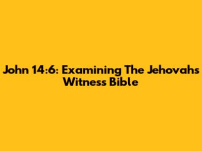 John 14:6: Examining The Jehovah's Witness Bible