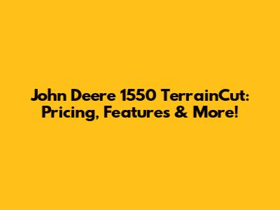 John Deere 1550 TerrainCut: Pricing, Features & More!