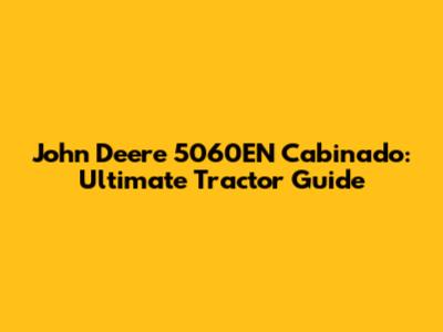 John Deere 5060EN Cabinado: Ultimate Tractor Guide
