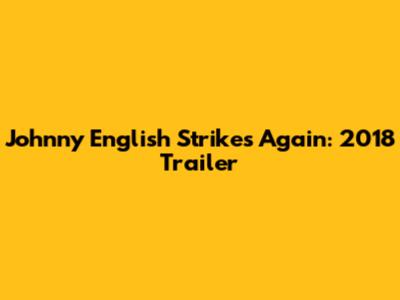 Johnny English Strikes Again: 2018 Trailer