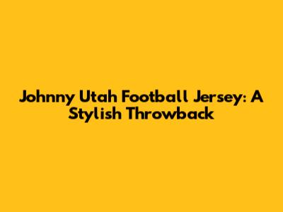 Johnny Utah Football Jersey: A Stylish Throwback