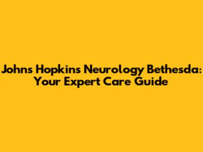 Johns Hopkins Neurology Bethesda: Your Expert Care Guide