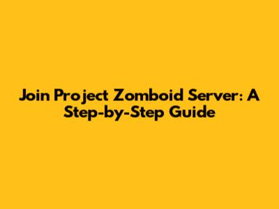 Join Project Zomboid Server: A Step-by-Step Guide