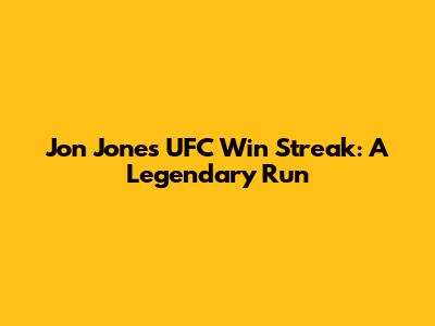 Jon Jones' UFC Win Streak: A Legendary Run