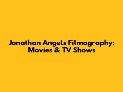 Jonathan Angel's Filmography: Movies & TV Shows