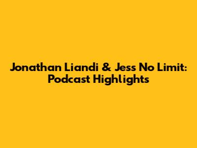 Jonathan Liandi & Jess No Limit: Podcast Highlights