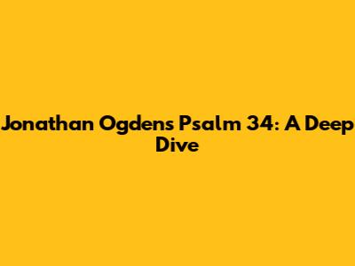 Jonathan Ogden's Psalm 34: A Deep Dive