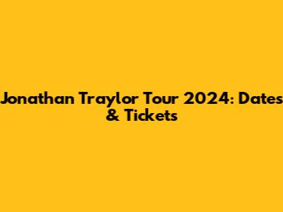 Jonathan Traylor Tour 2024: Dates & Tickets